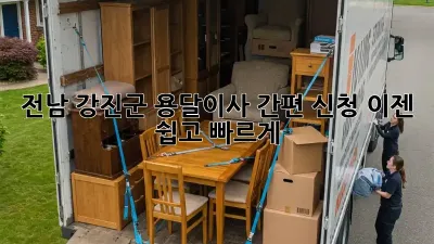 전남 강진군 용달이사 간편 신청, 이젠 쉽고 빠르게!