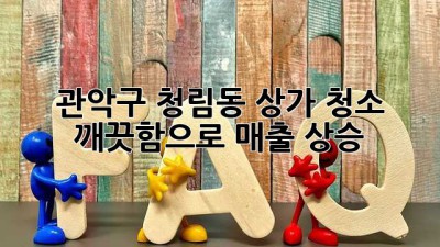 관악구 청림동 상가 청소: 깨끗함으로 매출 상승!
